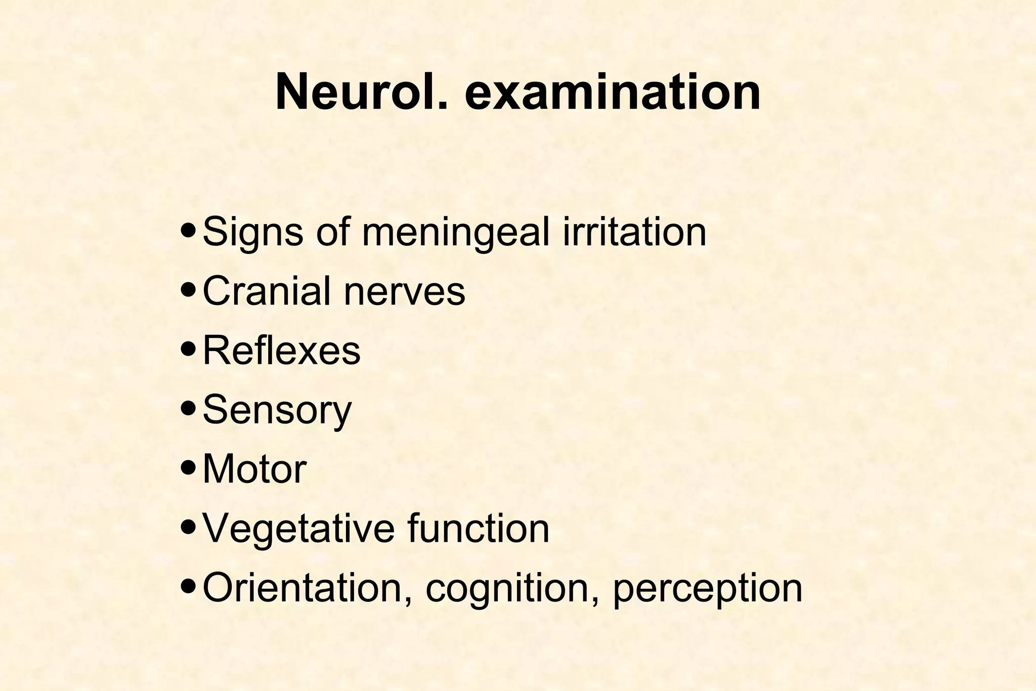 Neurol. examination   Signs of meningeal irritation Cranial nerves Reflexes Sensory  Motor  Vegetative function Orientation, cognition, perception 