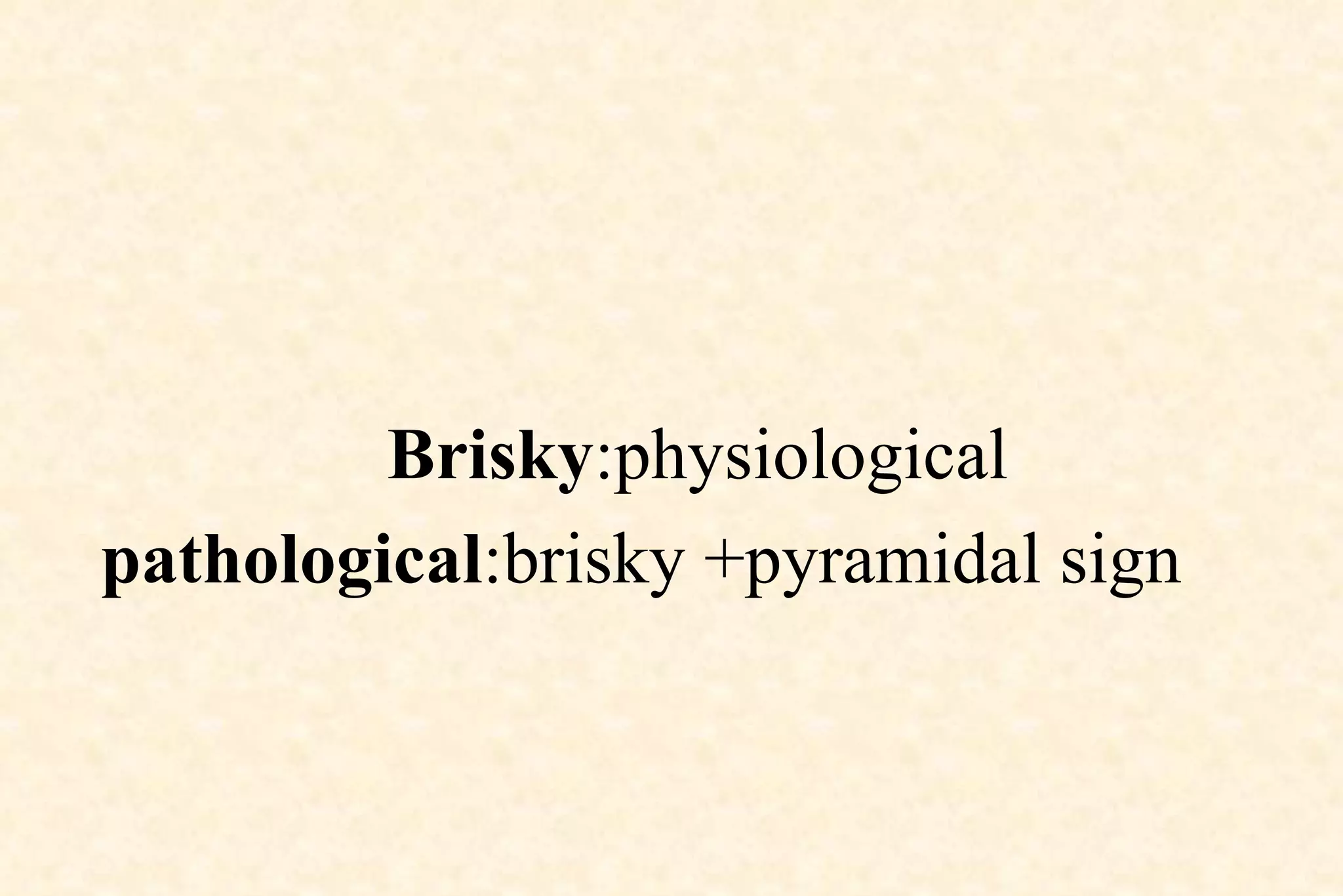 Brisky :physiological pathological :brisky +pyramidal sign 
