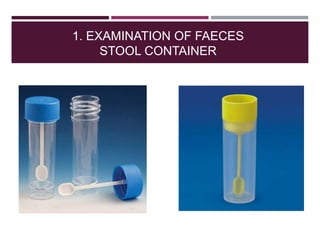 1. EXAMINATION OF FAECES
STOOL CONTAINER
 