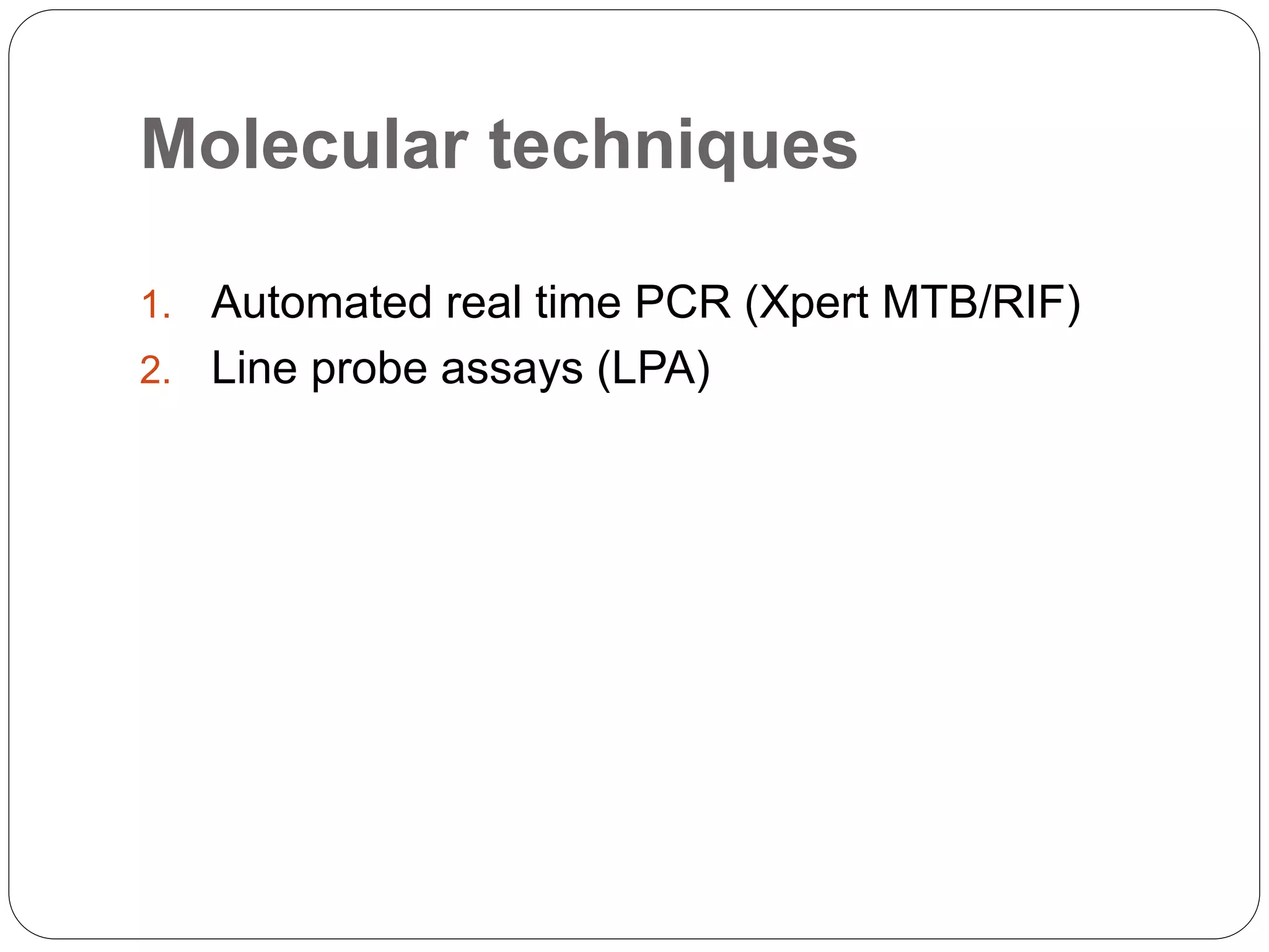 Molecular techniques
1. Automated real time PCR (Xpert MTB/RIF)
2. Line probe assays (LPA)
 