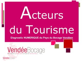 Acteurs

du Tourisme
Diagnostic NUMERIQUE du Pays du Bocage Vendéen

 