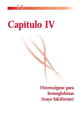 Capítulo IV




       Heterozigose para
           hemoglobinas
       (traço falciforme)
 