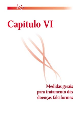 Capítulo VI




            Medidas gerais
       para tratamento das
       doenças falciformes
 