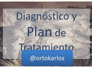 Diagnóstico y
Plan de
Tratamiento
en ortodoncia
@ortokarlos
 