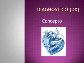 Diagnostico (Dx) Concepto 