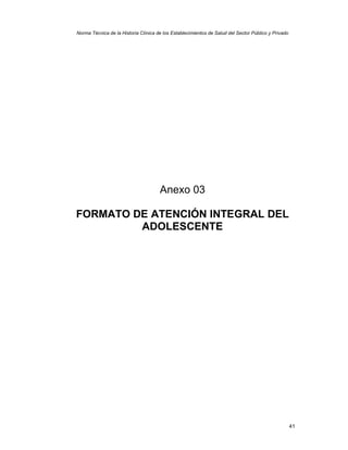 41
Norma Técnica de la Historia Clínica de los Establecimientos de Salud del Sector Público y Privado
Anexo 03
FORMATO DE ATENCIÓN INTEGRAL DEL
ADOLESCENTE
 
