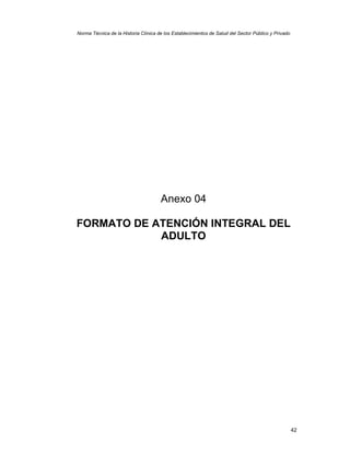 42
Norma Técnica de la Historia Clínica de los Establecimientos de Salud del Sector Público y Privado
Anexo 04
FORMATO DE ATENCIÓN INTEGRAL DEL
ADULTO
 