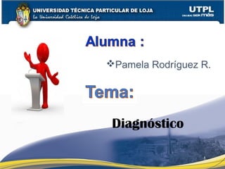 1
Pamela Rodríguez R.
Diagnóstico
 