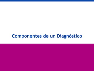 Componentes de un Diagnóstico
 