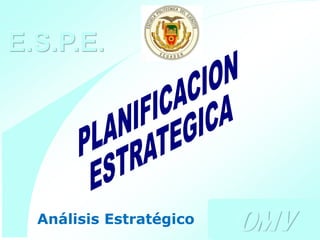 E.S.P.E.




  Análisis Estratégico     OMV
                         Ing. Oscar Moreno V.
                               Consultor        1
 