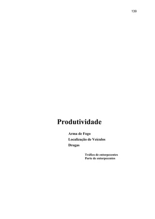 139
Produtividade
Arma de Fogo
Localização de Veículos
Drogas
Tráfico de entorpecentes
Porte de entorpecentes
 