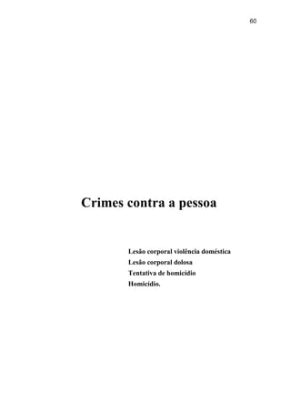 60
Crimes contra a pessoa
Lesão corporal violência doméstica
Lesão corporal dolosa
Tentativa de homicídio
Homicídio.
 