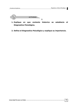 1
1. Explique en que contexto historico se establecio el
Diagnostico Psicológico.
2. Defina el Diagnostico Psicológico y explique su importancia.
17
 