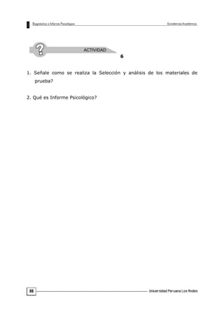 6
1. Señale como se realiza la Selección y análisis de los materiales de
prueba?
2. Qué es Informe Psicológico?
86
 