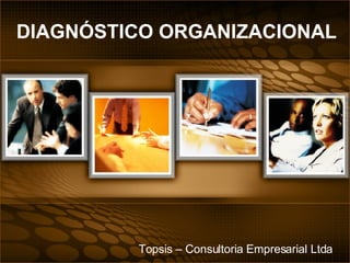 DIAGNÓSTICO ORGANIZACIONAL Topsis – Consultoria Empresarial Ltda 
