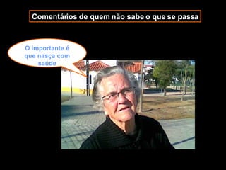 Comentários de quem não sabe o que se passa O importante é que nasça com saúde 