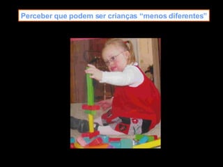 Perceber que podem ser crianças “menos diferentes” 