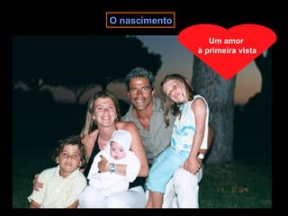 O nascimento Um amor  à primeira vista 