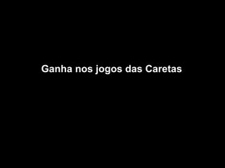 Ganha nos jogos das Caretas 