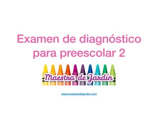 www.maestradejardin.com
Examen de diagnóstico
para preescolar 2
 