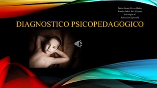 DIAGNOSTICO PSICOPEDAGÓGICO
Dulce Jazmin Torres Muñoz
Ramón Andrés Ruiz Vázquez
Psicología 8C
Educación Especial I
 