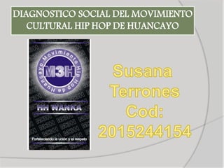 DIAGNOSTICO SOCIAL DEL MOVIMIENTO
CULTURAL HIP HOP DE HUANCAYO
 
