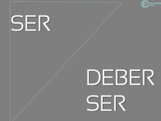 SER

      DEBER
      SER
 