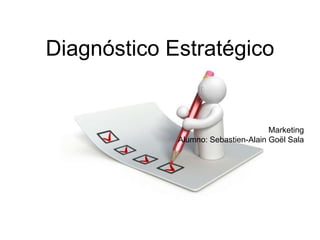 Diagnóstico Estratégico

Marketing
Alumno: Sebastien-Alain Goël Sala

 