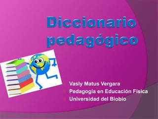  Vasly Matus Vergara 
 Pedagogía en Educación Física 
 Universidad del Biobío 
 