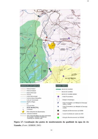 14
14
Figura 2.7. Localização dos pontos de monitoramento da qualidade da água do rio
Guandu. (Fonte: SERBER, 2005)
 