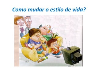 Como mudar o estilo de vida?
 