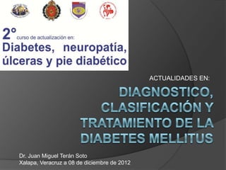 ACTUALIDADES EN:




Dr. Juan Miguel Terán Soto
Xalapa, Veracruz a 08 de diciembre de 2012
 