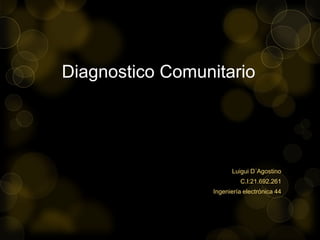 Diagnostico Comunitario
Luigui D´Agostino
C.I:21.692.261
Ingeniería electrónica 44
 