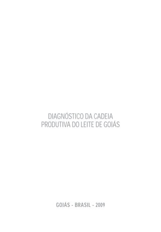 GOIÁS - BRASIL - 2009
DIAGNÓSTICO DA CADEIA
PRODUTIVA DO LEITE DE GOIÁS
 
