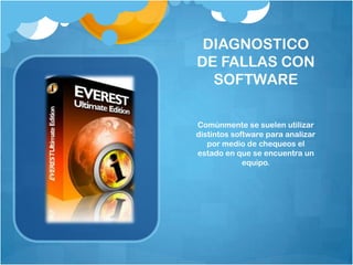 DIAGNOSTICO
DE FALLAS CON
  SOFTWARE

Comúnmente se suelen utilizar
distintos software para analizar
   por medio de chequeos el
estado en que se encuentra un
             equipo.
 