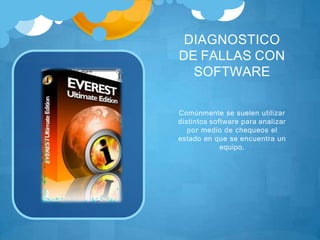 DIAGNOSTICO
DE FALLAS CON
SOFTWARE
Comúnmente se suelen utilizar
distintos software para analizar
por medio de chequeos el
estado en que se encuentra un
equipo.
 