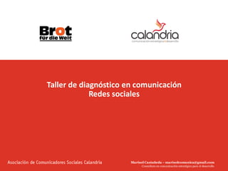 Marisol Castañeda – marisolcomunica@gmail.com
Consultora en comunicación estratégica para el desarrollo
Taller de diagnóstico en comunicación
Redes sociales
 