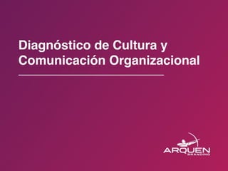 Diagnóstico de Cultura y
Comunicación Organizacional
 