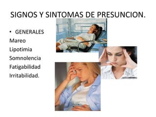 SIGNOS Y SINTOMAS DE PRESUNCION.GENERALESMareoLipotimiaSomnolenciaFatigabilidadIrritabilidad.