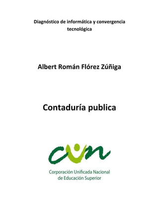 Diagnóstico de informática y convergencia
tecnológica
Albert Román Flórez Zúñiga
Contaduría publica
 