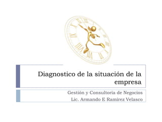 Diagnostico de la situación de la
                        empresa
         Gestión y Consultoría de Negocios
          Lic. Armando E Ramírez Velasco
 