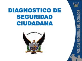 DIAGNOSTICO DE
SEGURIDAD
CIUDADANA
 