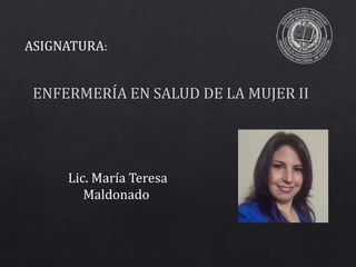 ASIGNATURA:
Lic. María Teresa
Maldonado
 