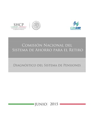 JUNIO
Comisión Nacional del
Sistema de Ahorro para el Retiro
Diagnóstico del Sistema de Pensiones
2015
 