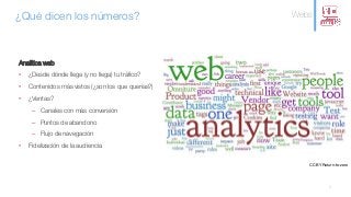 ¿Qué dicen los números? Webs
8
Analítica web
• ¿Desde dónde llega (y no llega) tu tráfico?
• Contenidos más vistos (¿son l...