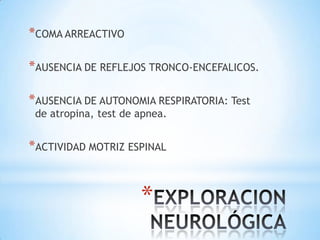 *COMA ARREACTIVO
*AUSENCIA DE REFLEJOS TRONCO-ENCEFALICOS.
*AUSENCIA DE AUTONOMIA RESPIRATORIA: Test
de atropina, test de apnea.

*ACTIVIDAD MOTRIZ ESPINAL

*

 