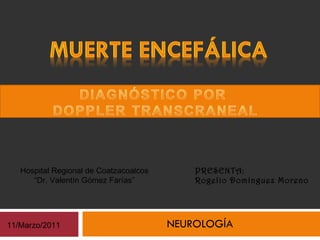 NEUROLOGÍA PRESENTA: Rogelio Domínguez Moreno Hospital Regional de Coatzacoalcos “ Dr. Valentín Gómez Farías” 11/Marzo/2011 