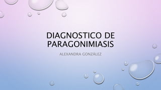 DIAGNOSTICO DE
PARAGONIMIASIS
ALEXANDRA GONZÁLEZ
 