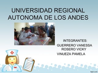 UNIVERSIDAD REGIONAL
AUTONOMA DE LOS ANDES
INTEGRANTES:
GUERRERO VANESSA
ROSERO VICKY
VINUEZA PAMELA
 