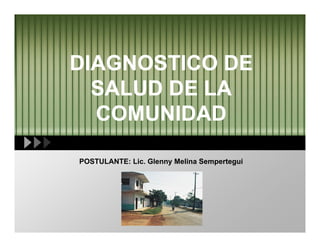 LOGO
DIAGNOSTICO DE
SALUD DE LA
COMUNIDAD
DIAGNOSTICO DE
SALUD DE LA
COMUNIDAD
POSTULANTE: Lic. Glenny Melina Sempertegui
 